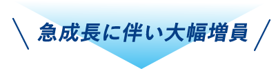 急成長に伴い大幅増員